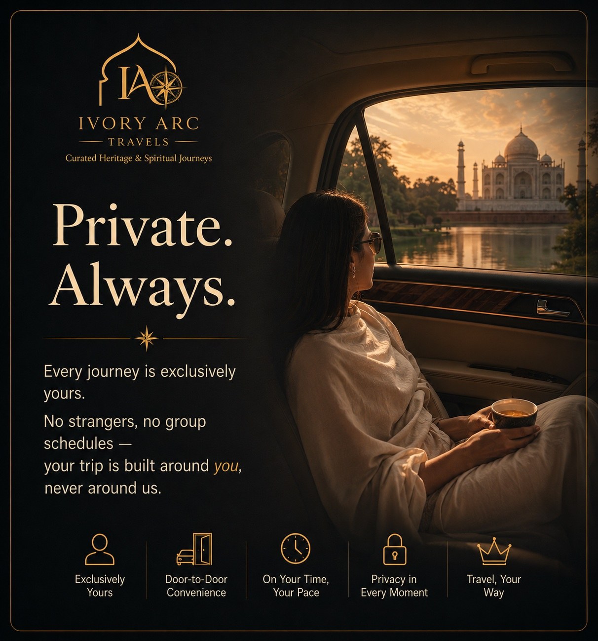 Private. Always. Every journey is exclusively yours — no strangers, no group schedules.